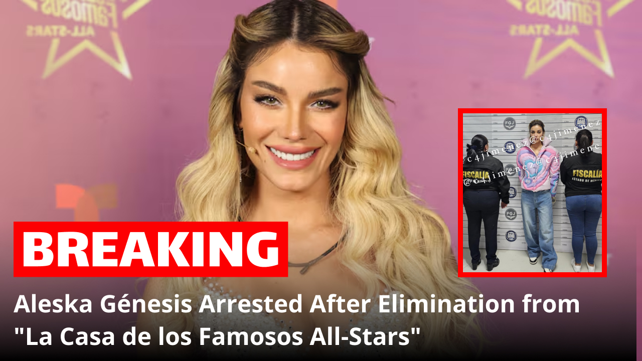 Aleska Génesis Arrested After Elimination from "La Casa de los Famosos All-Stars"