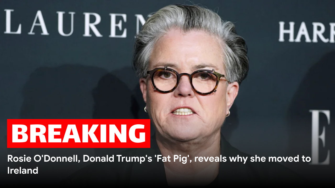 Rosie O'Donnell, Donald Trump's 'Fat Pig', reveals why she moved to Ireland